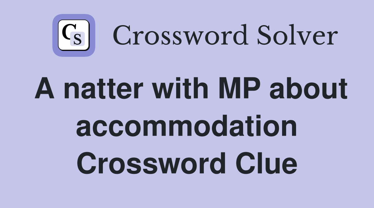 A natter with MP about accommodation Crossword Clue