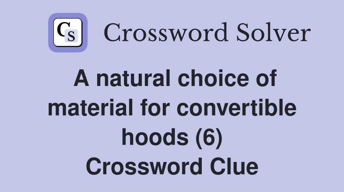 A natural choice of material for convertible hoods (6) Crossword Clue