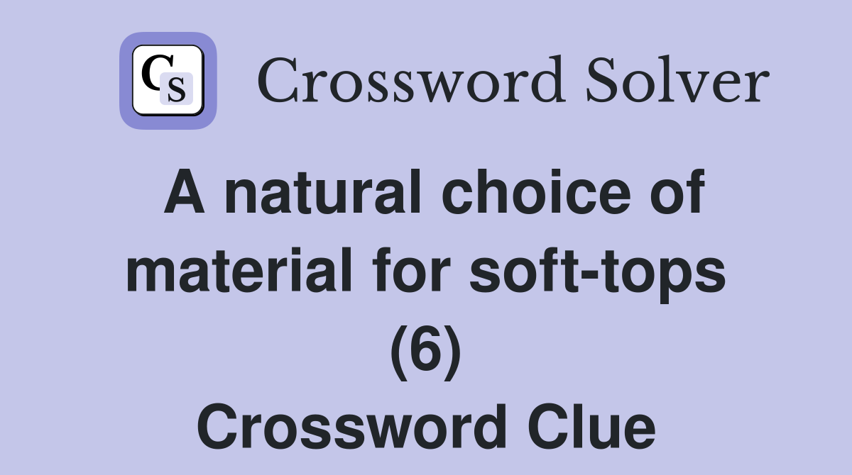 A natural choice of material for soft-tops (6) Crossword Clue