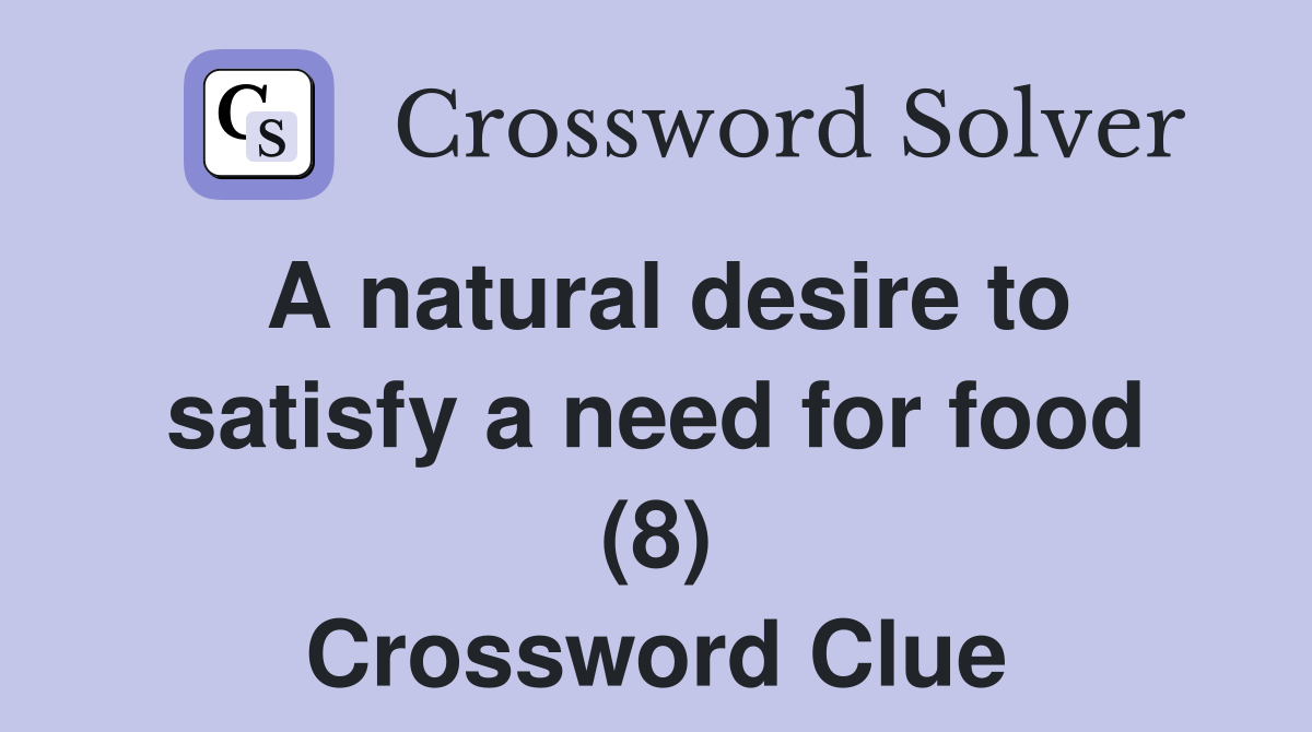 A natural desire to satisfy a need for food (8) Crossword Clue