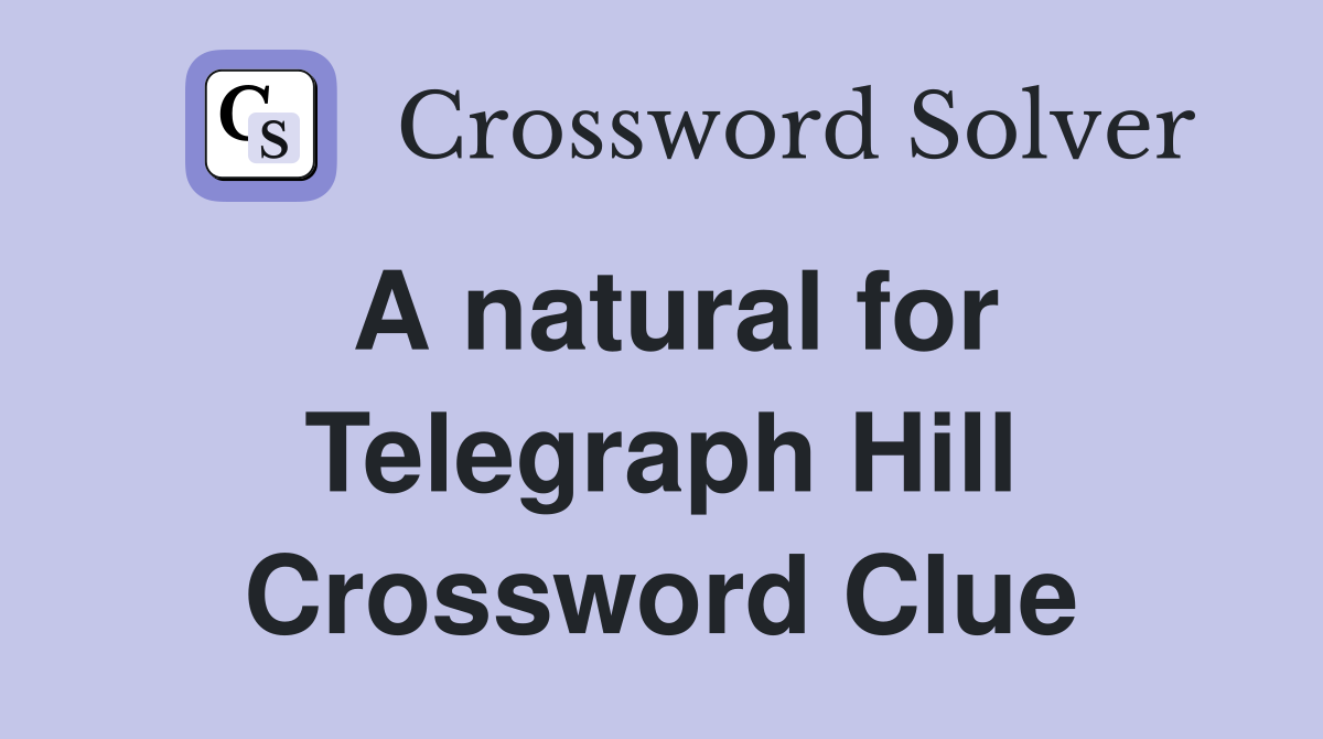 A natural for Telegraph Hill Crossword Clue