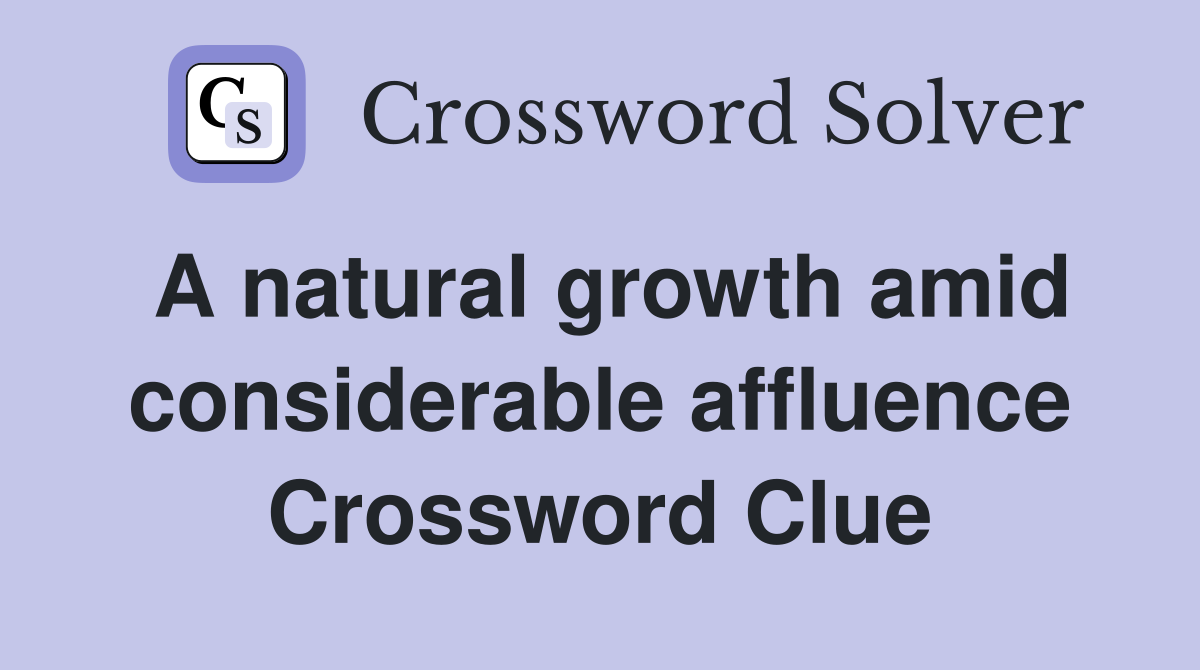 A natural growth amid considerable affluence Crossword Clue