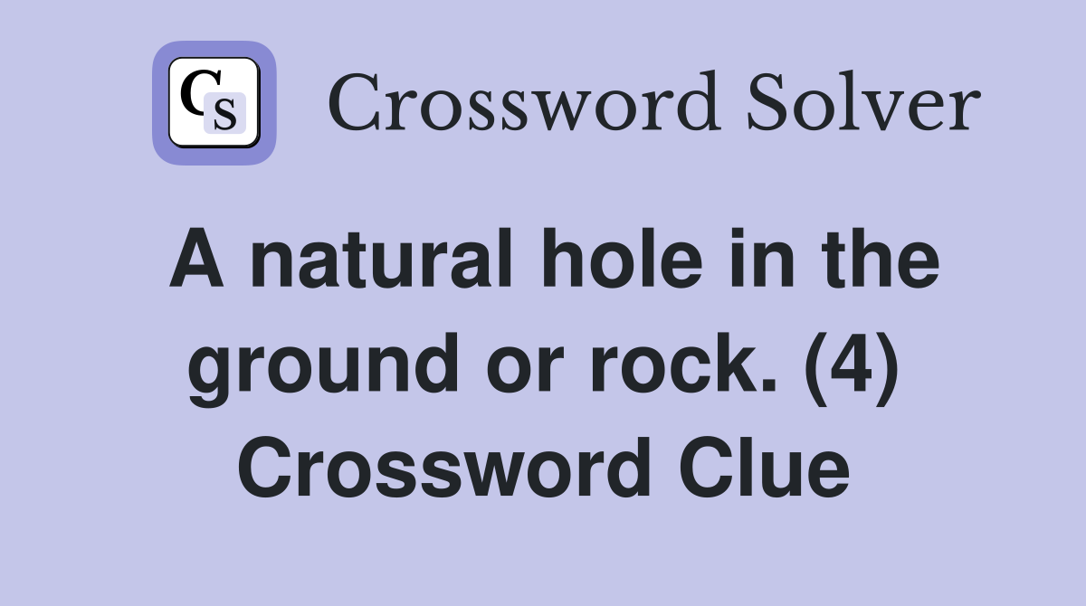 A natural hole in the ground or rock. (4) Crossword Clue