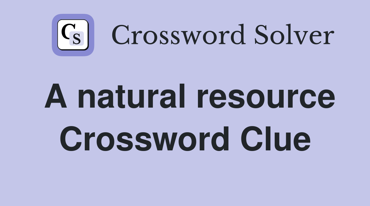 A natural resource Crossword Clue