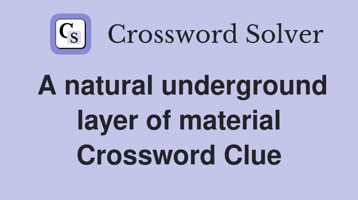 A natural underground layer of material Crossword Clue