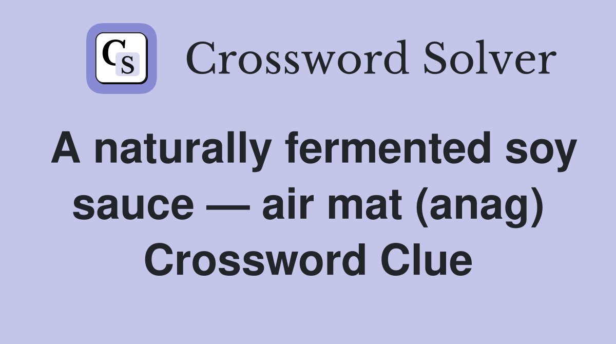 A naturally fermented soy sauce — air mat (anag) Crossword Clue