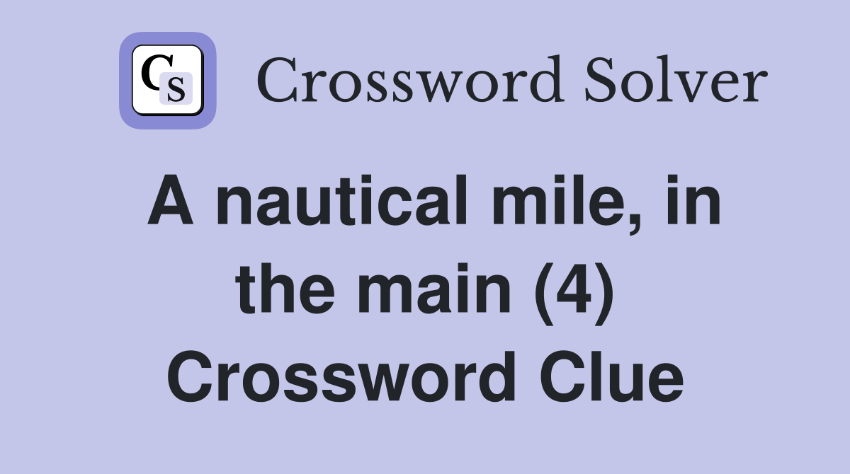 A nautical mile, in the main (4) Crossword Clue