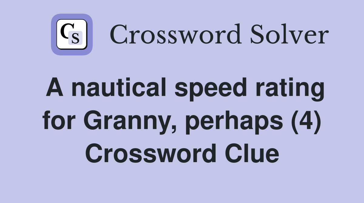 A nautical speed rating for Granny, perhaps (4) Crossword Clue