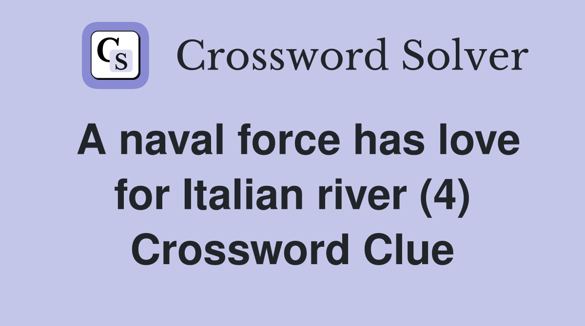 A naval force has love for Italian river (4) Crossword Clue