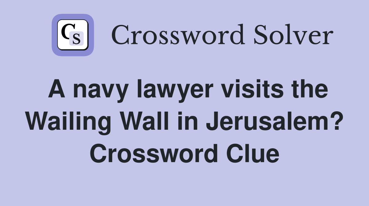 A navy lawyer visits the Wailing Wall in Jerusalem? Crossword Clue