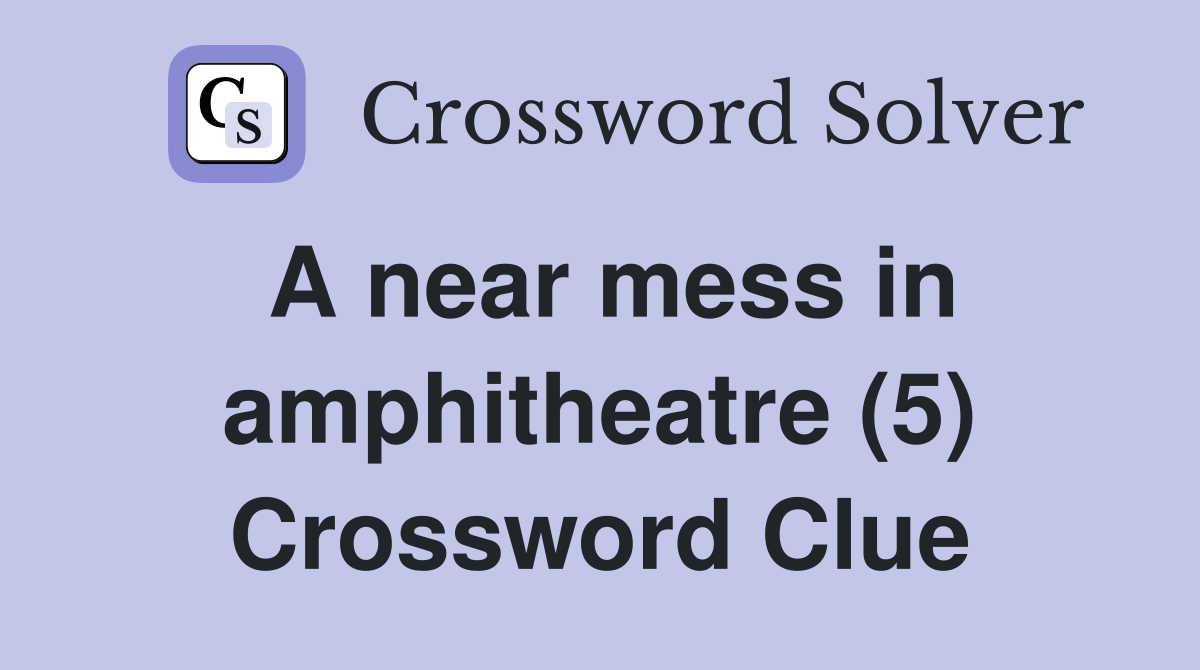 A near mess in amphitheatre (5) Crossword Clue