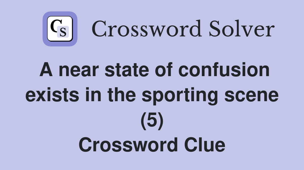 A near state of confusion exists in the sporting scene (5) Crossword Clue