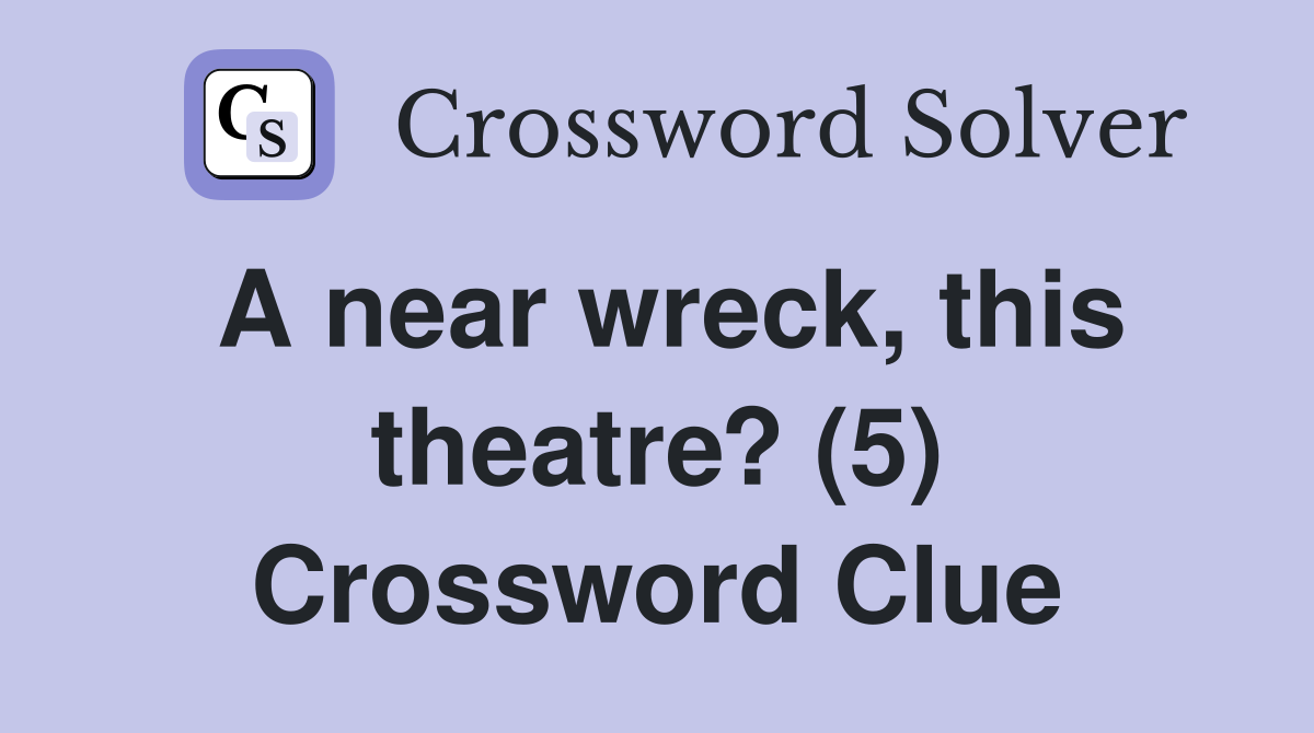 A near wreck, this theatre? (5) Crossword Clue