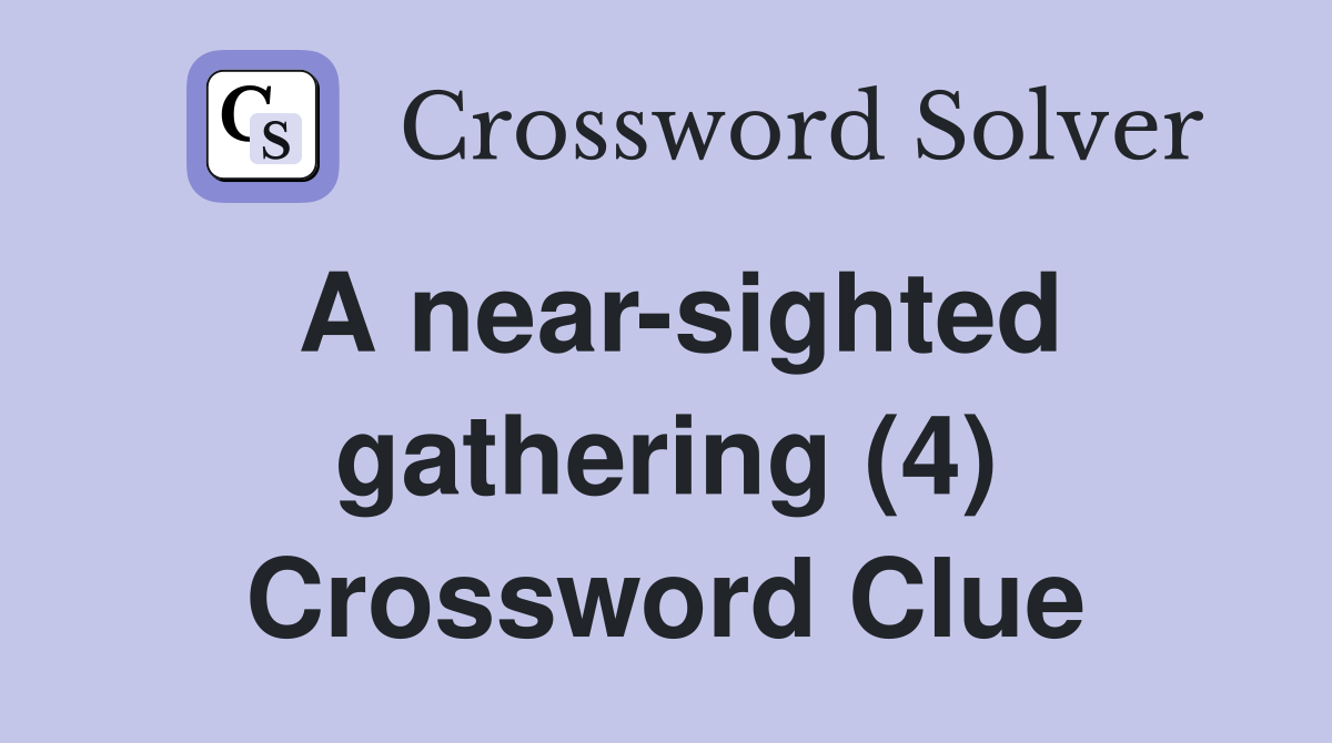 A near-sighted gathering (4) Crossword Clue