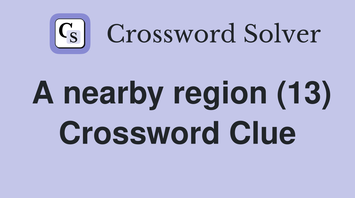 A nearby region (13) Crossword Clue