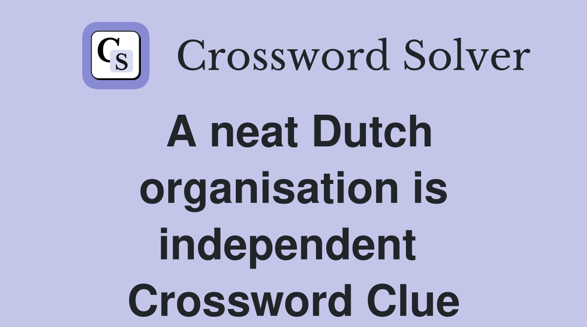 A neat Dutch organisation is independent  Crossword Clue