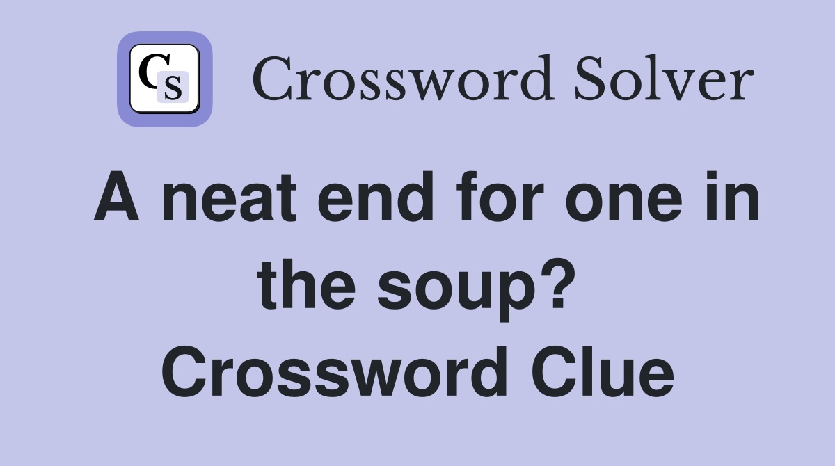 A neat end for one in the soup? Crossword Clue