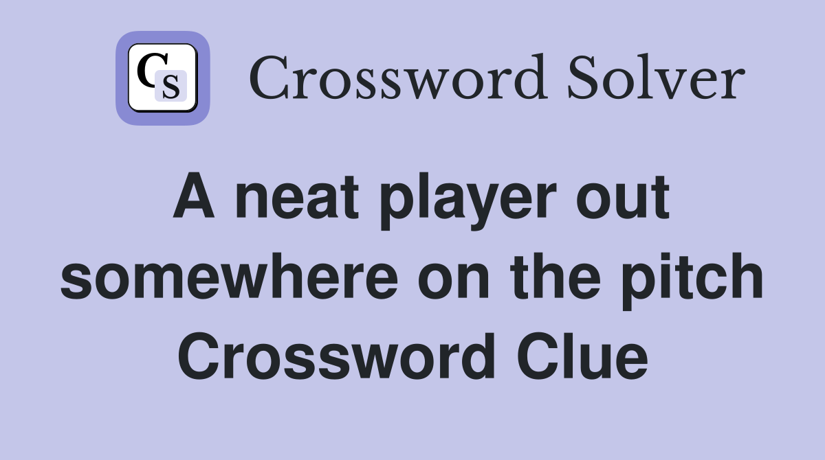A neat player out somewhere on the pitch Crossword Clue