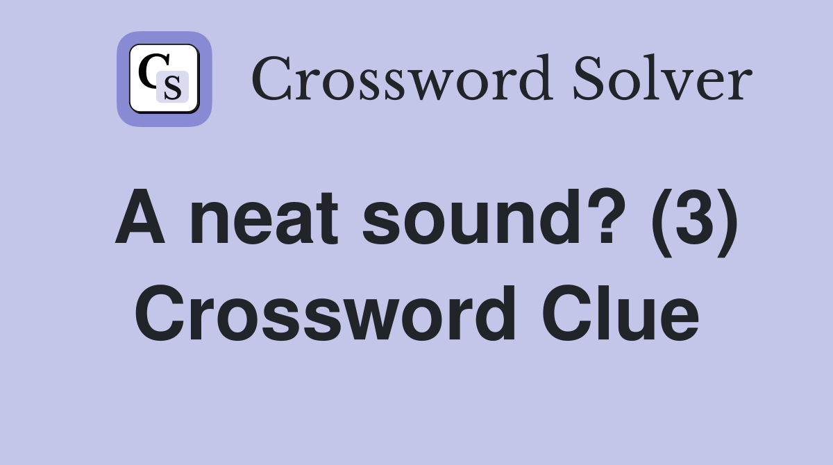 A neat sound? (3) Crossword Clue