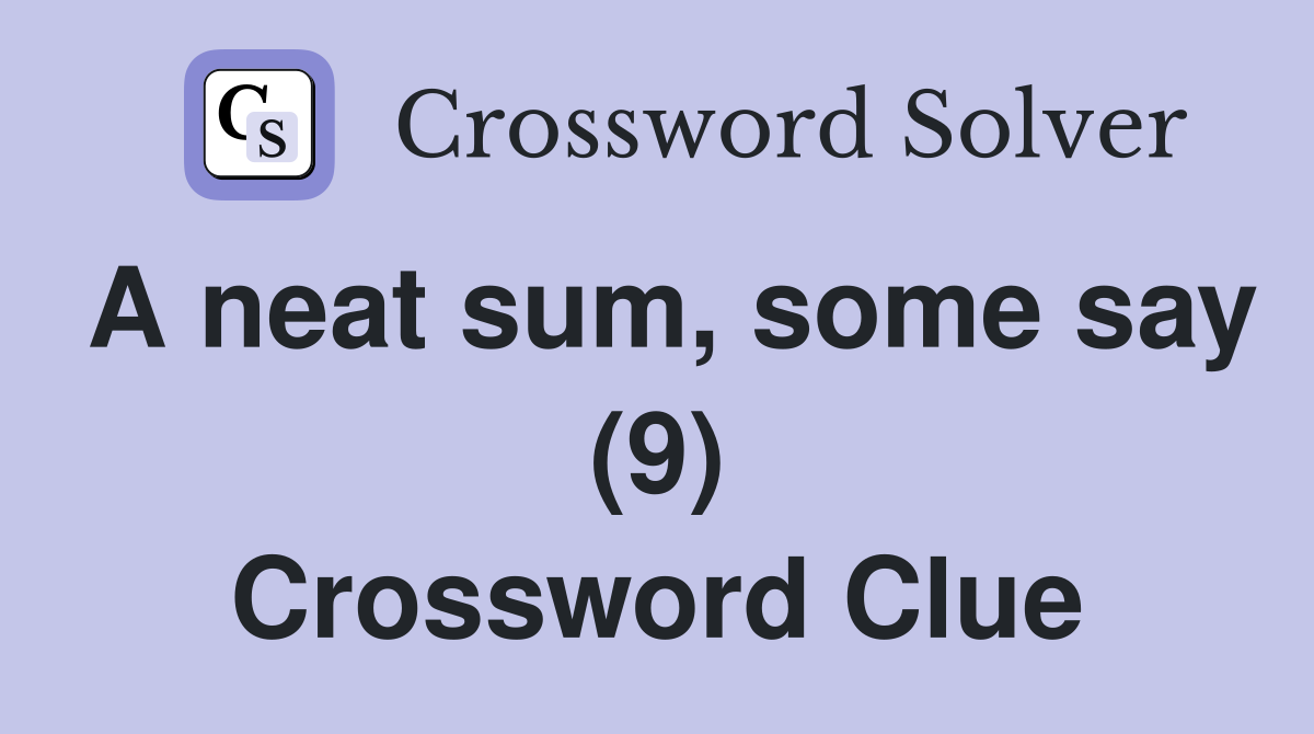 A neat sum, some say (9) Crossword Clue