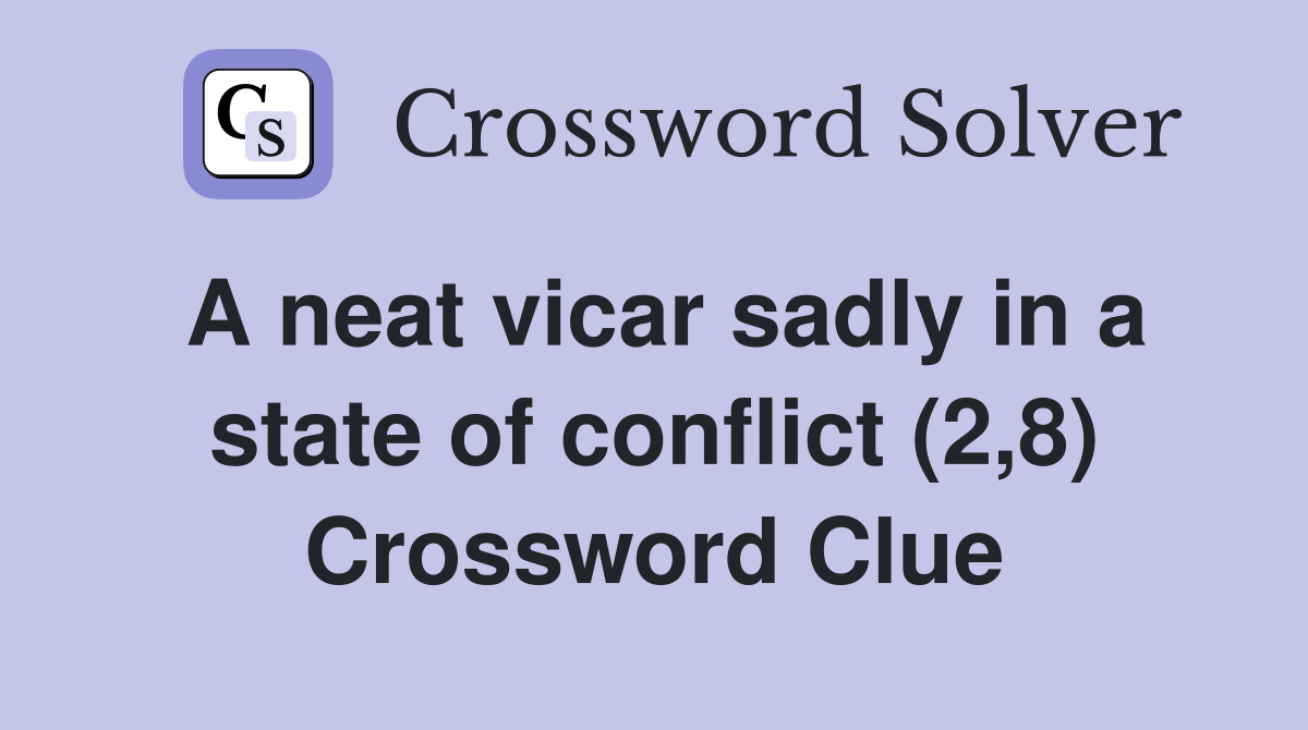 A neat vicar sadly in a state of conflict (2,8) Crossword Clue