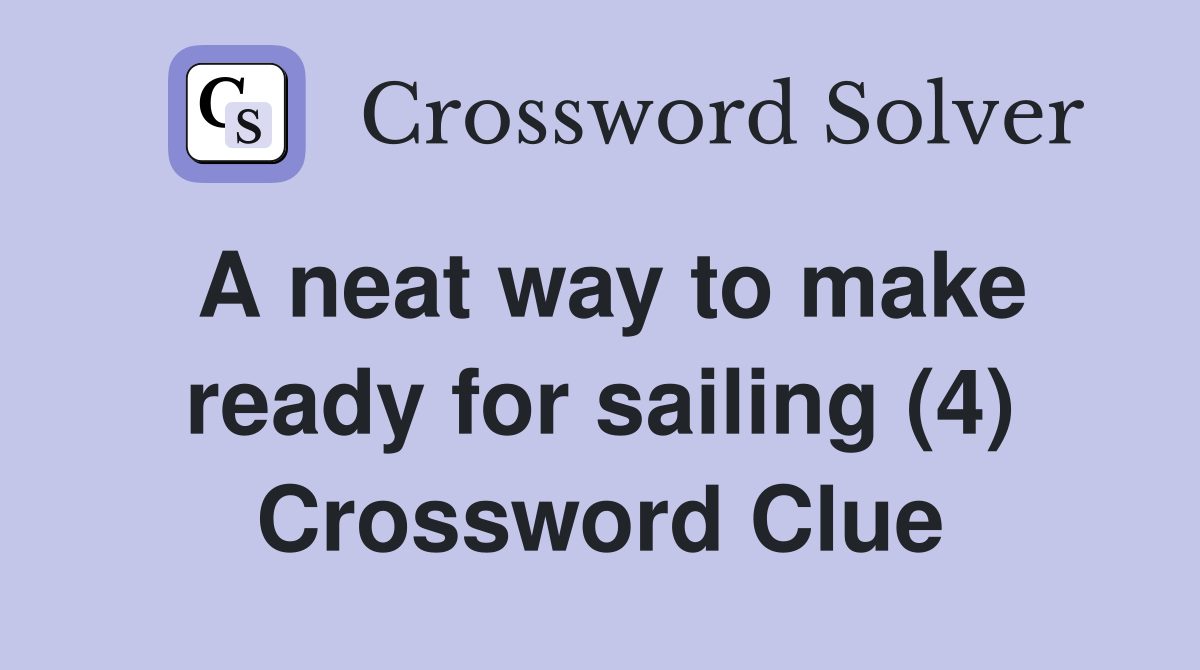 A neat way to make ready for sailing (4) Crossword Clue