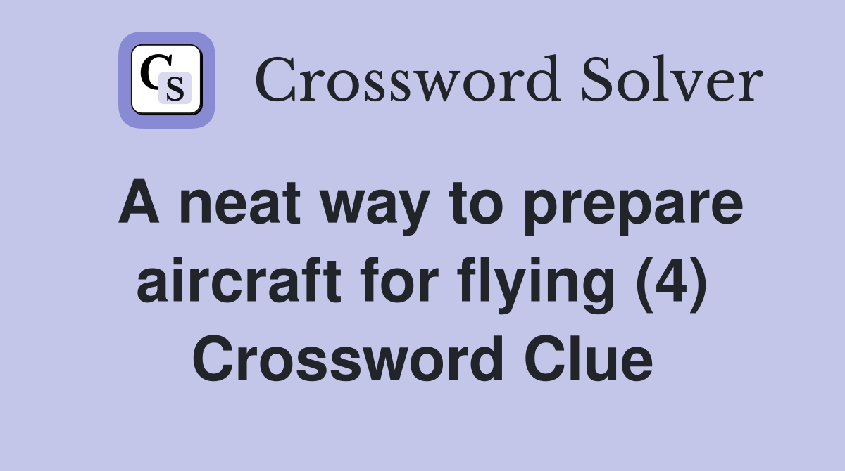 A neat way to prepare aircraft for flying (4) Crossword Clue