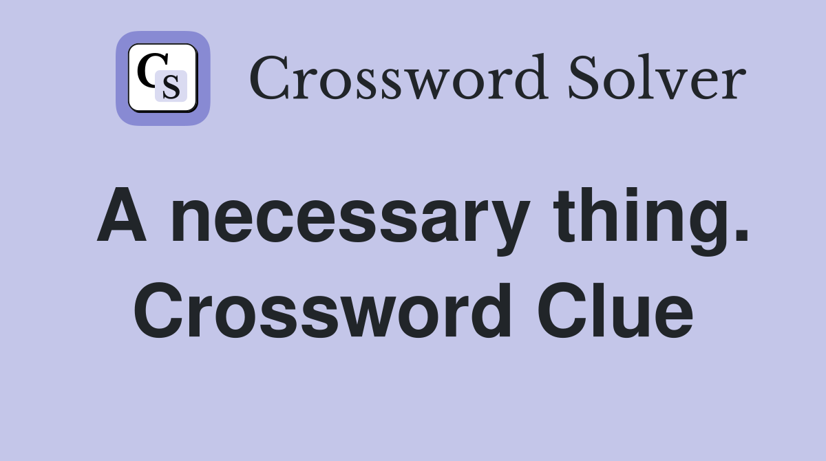 A necessary thing. Crossword Clue