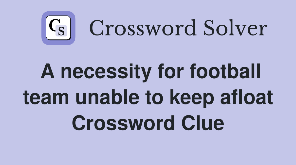 A necessity for football team unable to keep afloat Crossword Clue