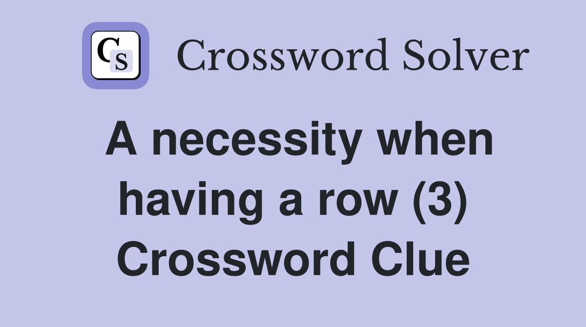 A necessity when having a row (3) Crossword Clue