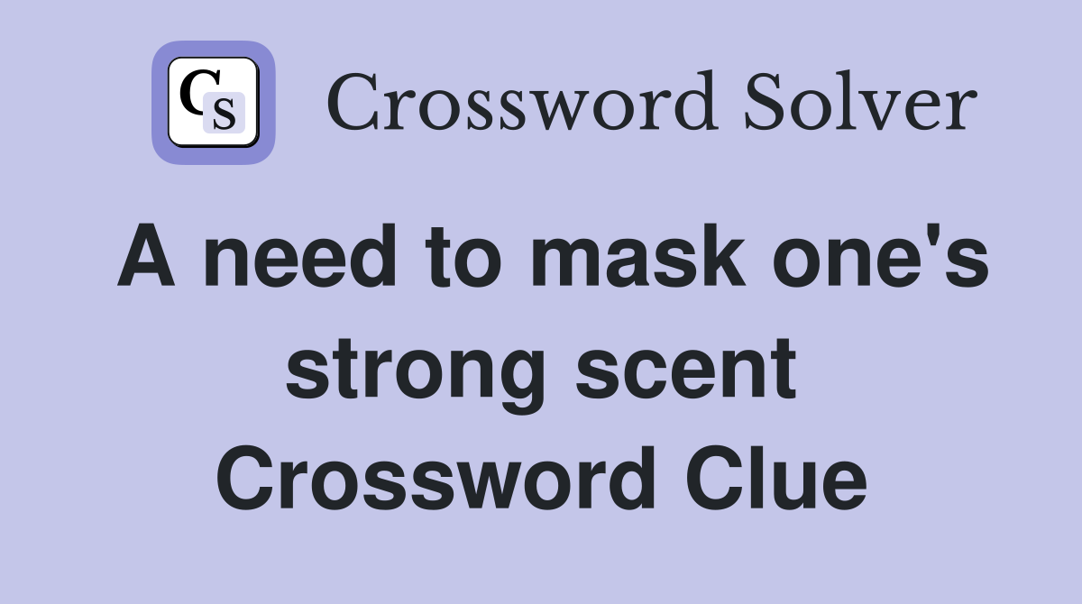A need to mask one's strong scent Crossword Clue