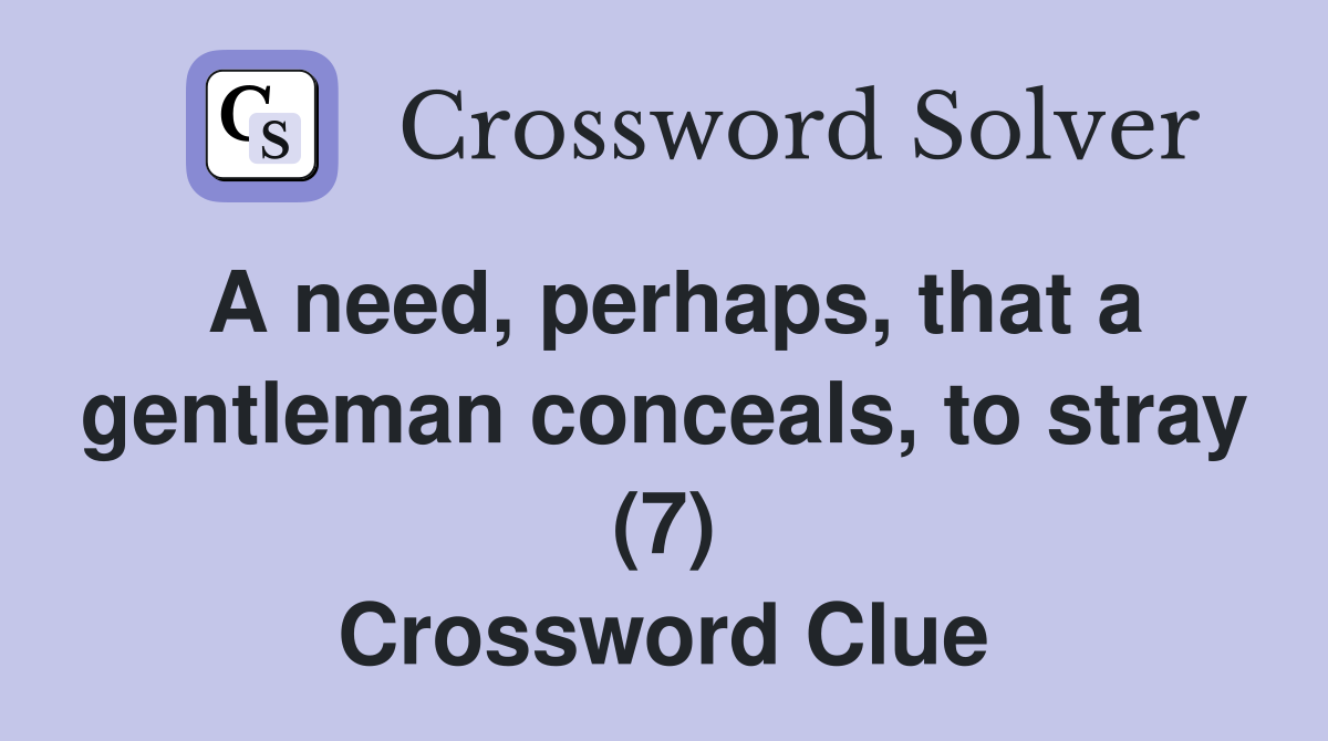 A need, perhaps, that a gentleman conceals, to stray (7) Crossword Clue