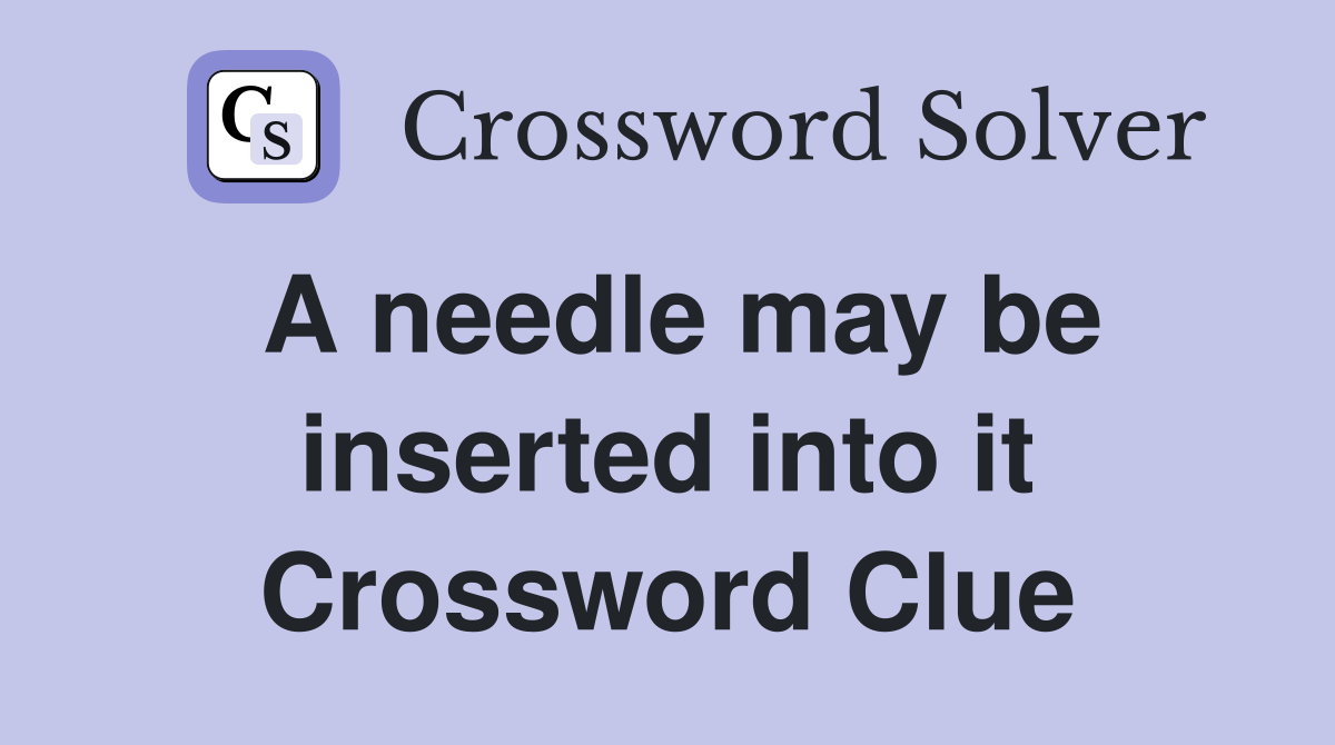 A needle may be inserted into it Crossword Clue