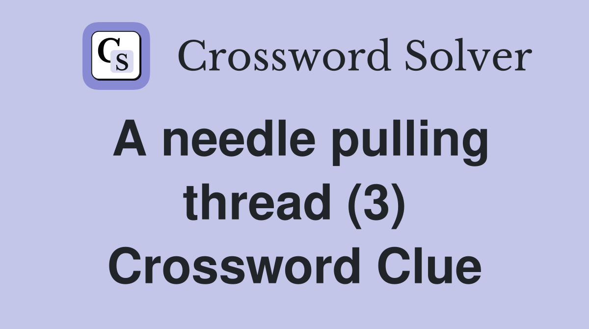 A needle pulling thread (3) Crossword Clue