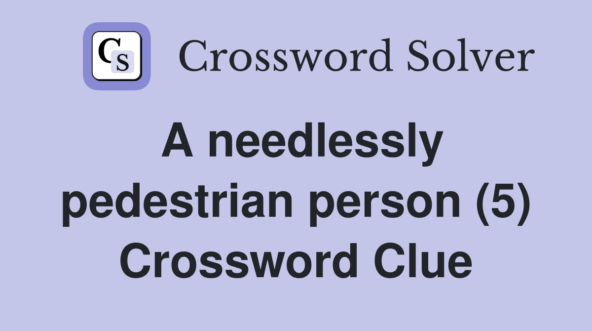A needlessly pedestrian person (5) Crossword Clue