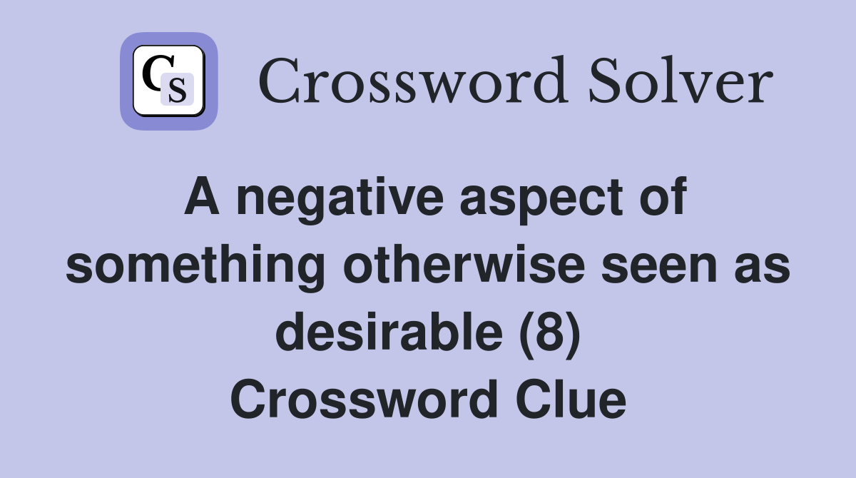 A negative aspect of something otherwise seen as desirable (8) Crossword Clue