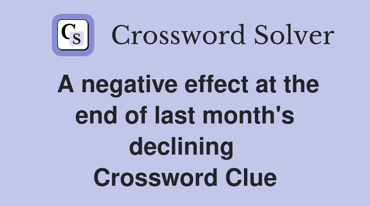 A negative effect at the end of last month's declining  Crossword Clue