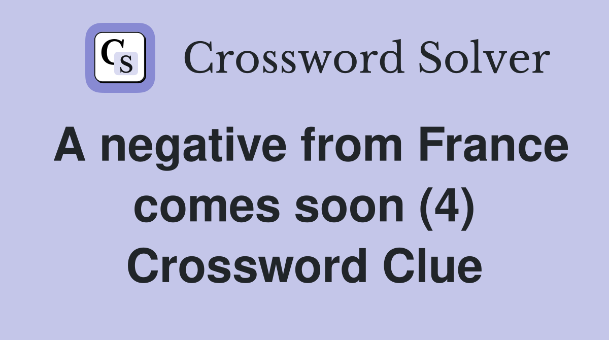 A negative from France comes soon (4) Crossword Clue
