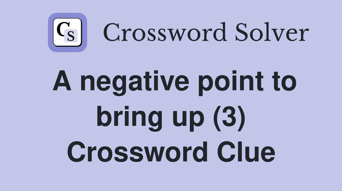 A negative point to bring up (3) Crossword Clue