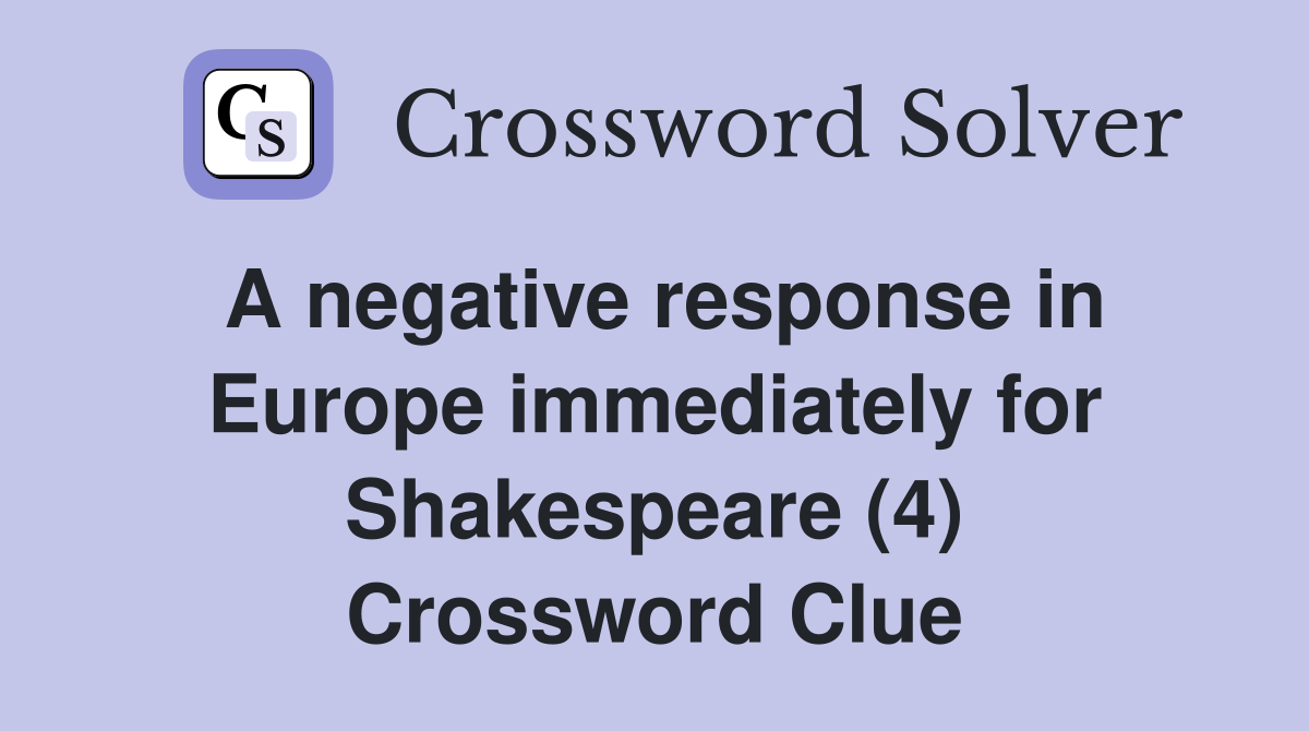 A negative response in Europe immediately for Shakespeare (4) Crossword Clue