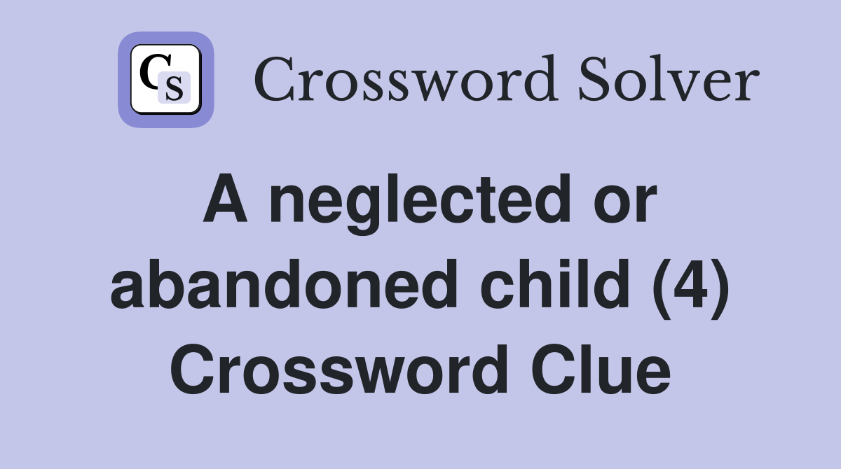 A neglected or abandoned child (4) Crossword Clue