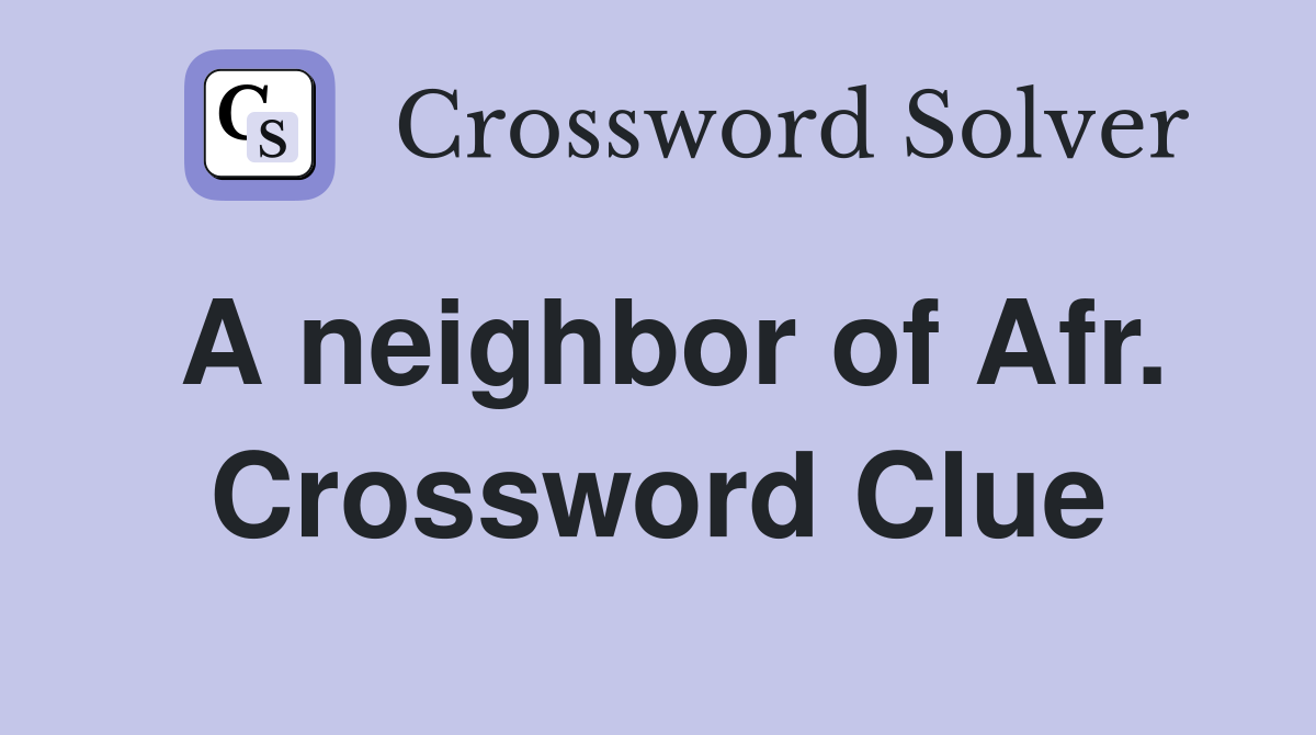 A neighbor of Afr. Crossword Clue