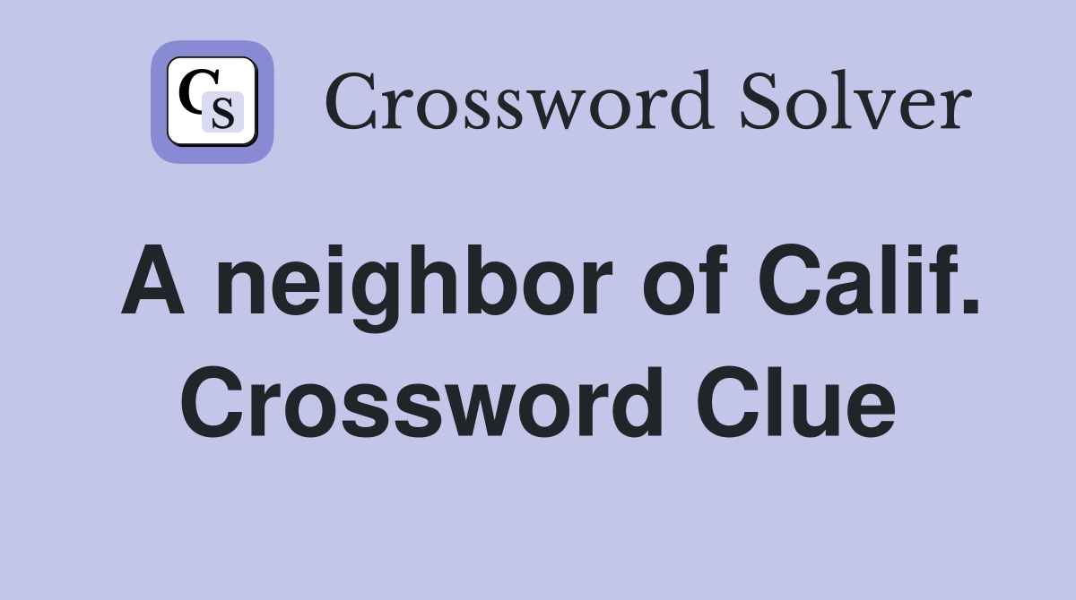 A neighbor of Calif. Crossword Clue