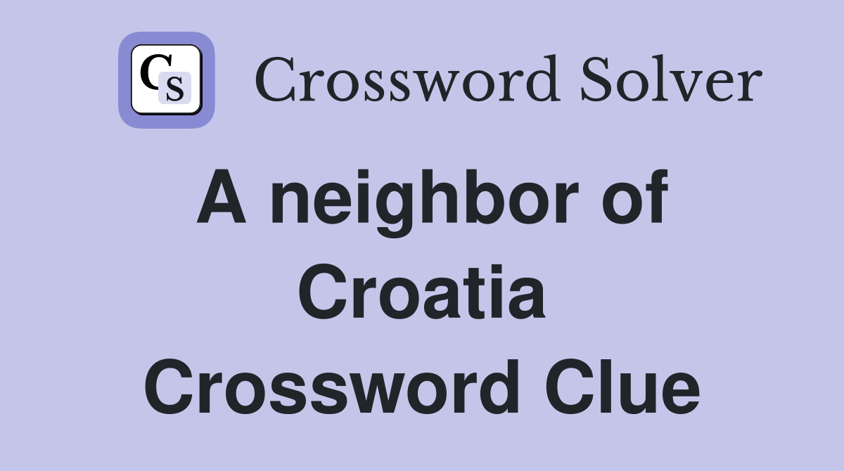 A neighbor of Croatia Crossword Clue