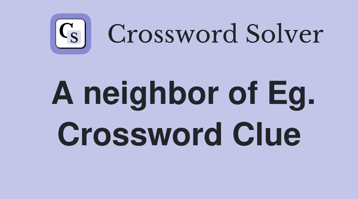 A neighbor of Eg. Crossword Clue