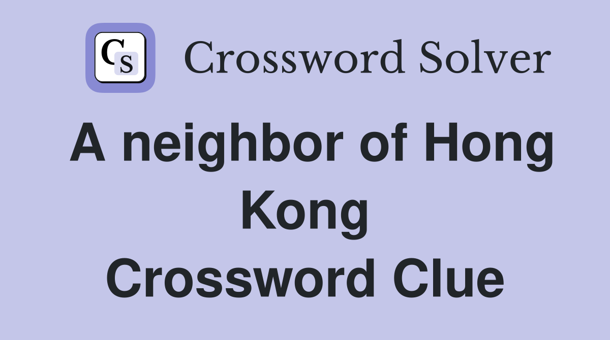 A neighbor of Hong Kong Crossword Clue