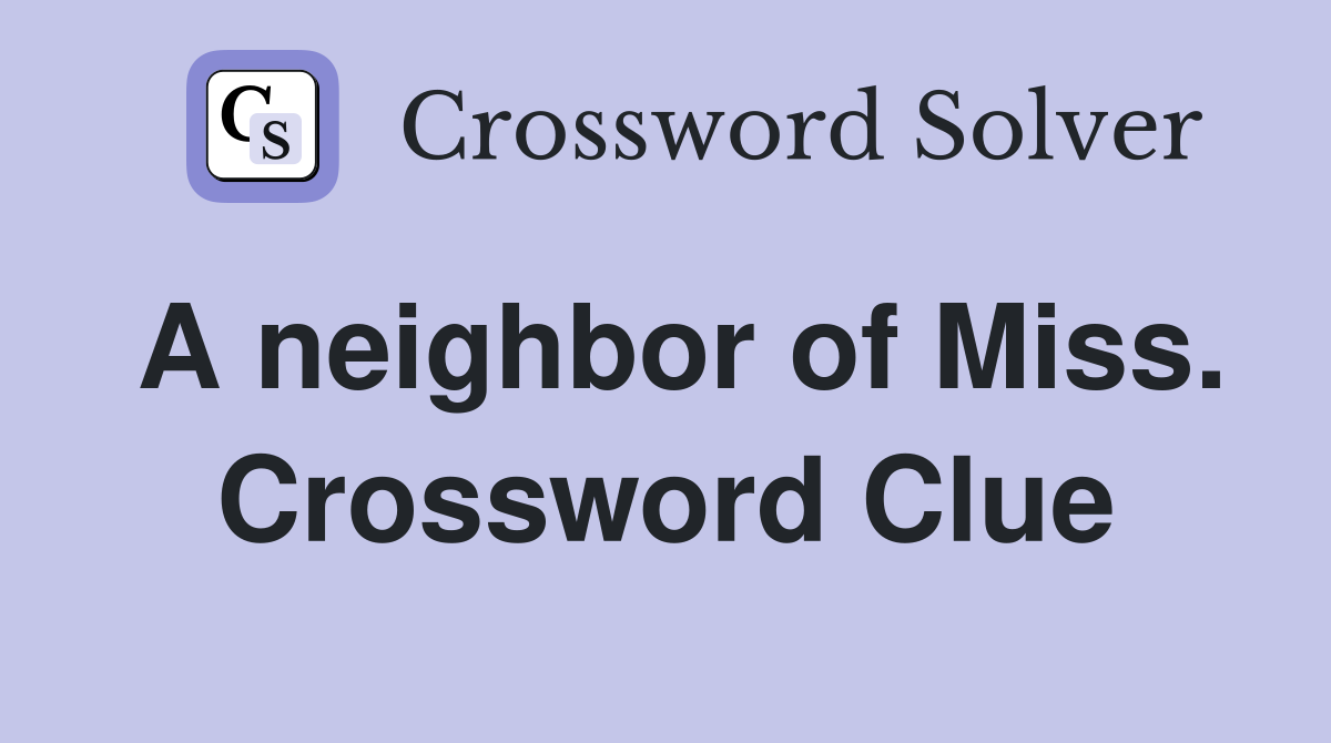 A neighbor of Miss. Crossword Clue