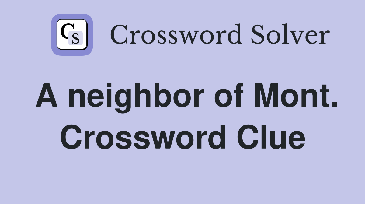 A neighbor of Mont. Crossword Clue