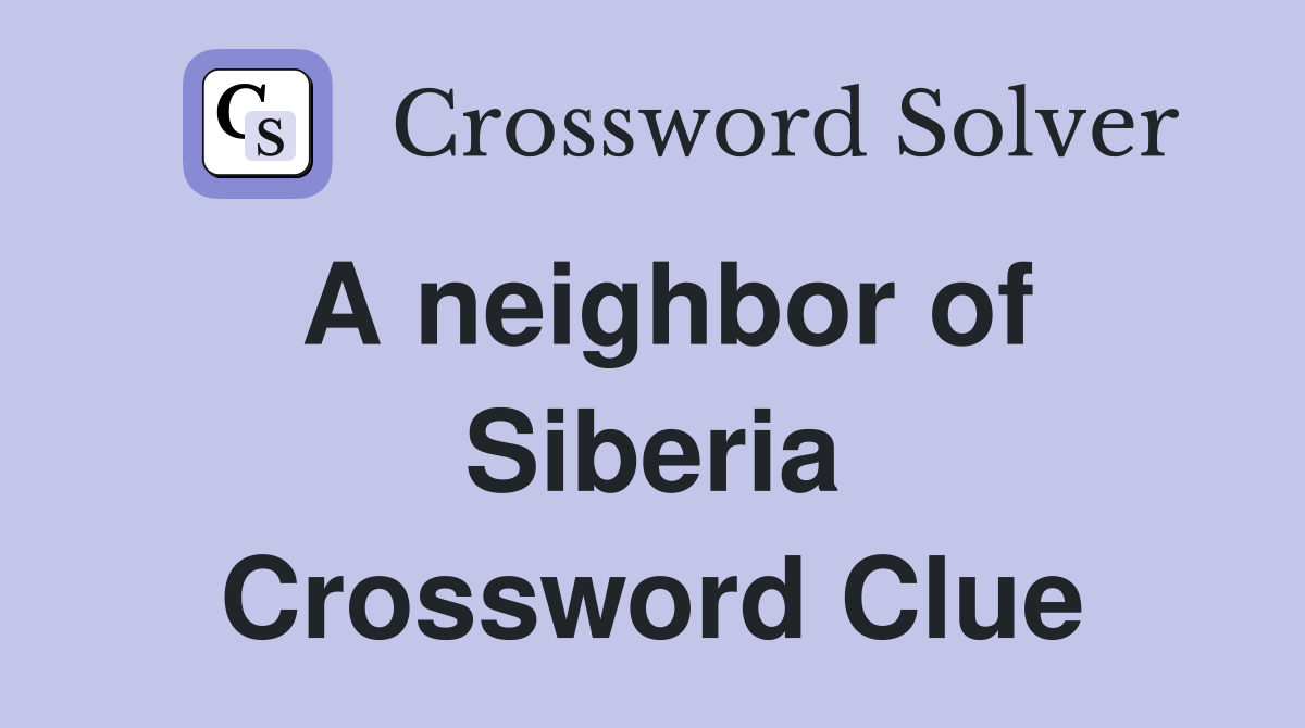 A neighbor of Siberia Crossword Clue