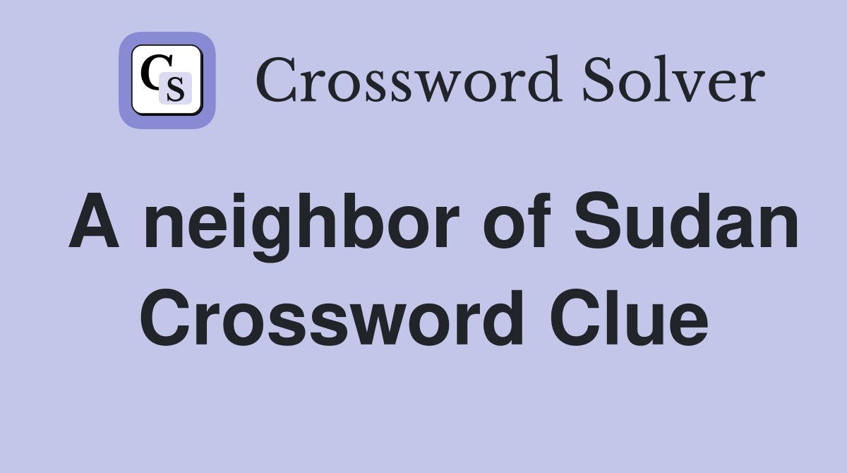 A neighbor of Sudan Crossword Clue